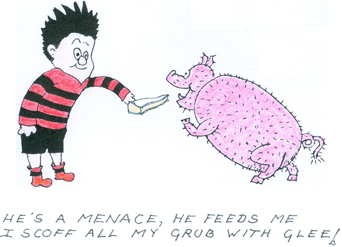 Dennis the Menace is handing a wedge of brie to an eager Rasher. 
            The caption reads, "He's a menace, he feeds me, I scoff
            all my grub with glee!"
