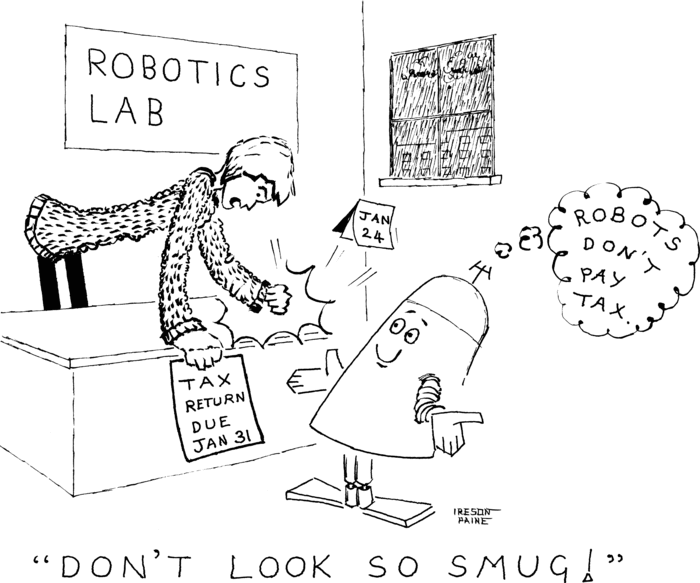 A furious robotics researcher is clutching a sheet saying "Income Tax due Jan 31", 
            bouncing a desk calendar dated Jan 24th towards a window showing rain, cloud, and 
            gloom. He yells at his robot "DON'T LOOK SO SMUG!"
            The robot is shrugging with hands spread, smirking. From its head comes a thought
            bubble: "ROBOTS DON'T PAY TAX."
