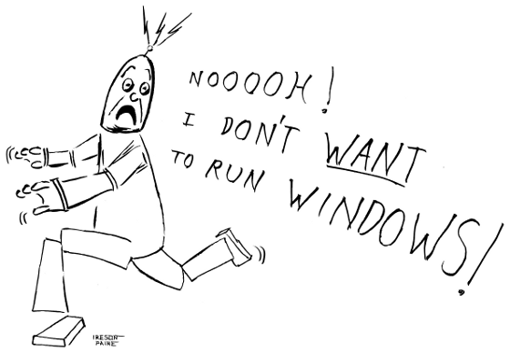 Robot fleeing, screaming NOOOOH! I DON'T _WANT_ TO RUN WINDOWS!